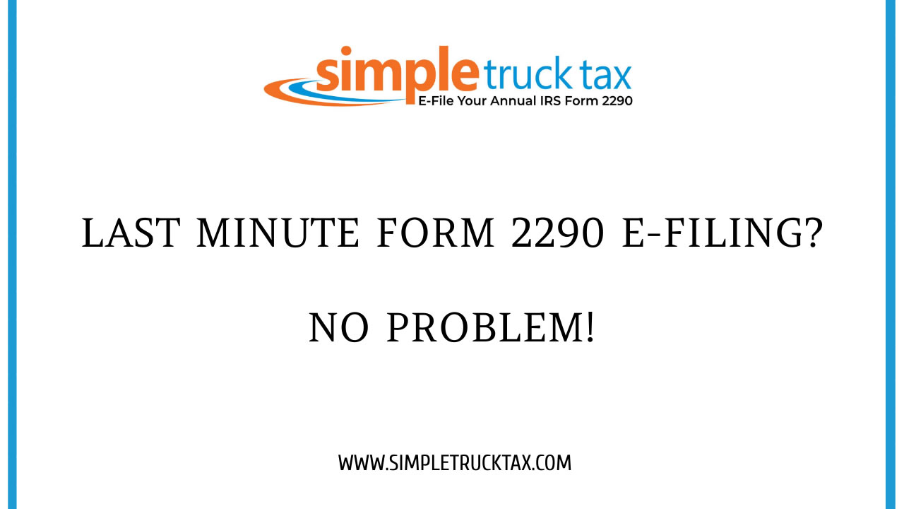 Last Minute Form 2290 E-Filing? No Problem! Last Minute Form 2290 E-Filing? No Problem!